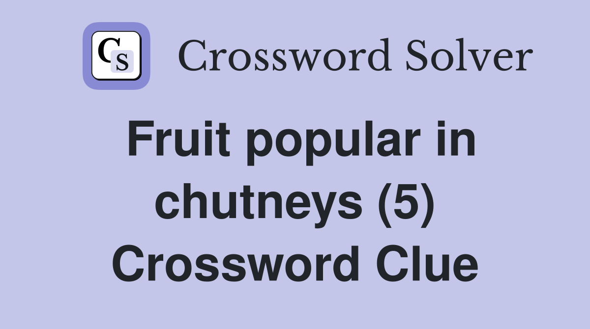 Fruit popular in chutneys (5) Crossword Clue