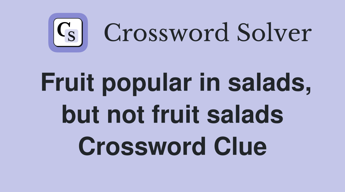 Fruit popular in salads, but not fruit salads Crossword Clue