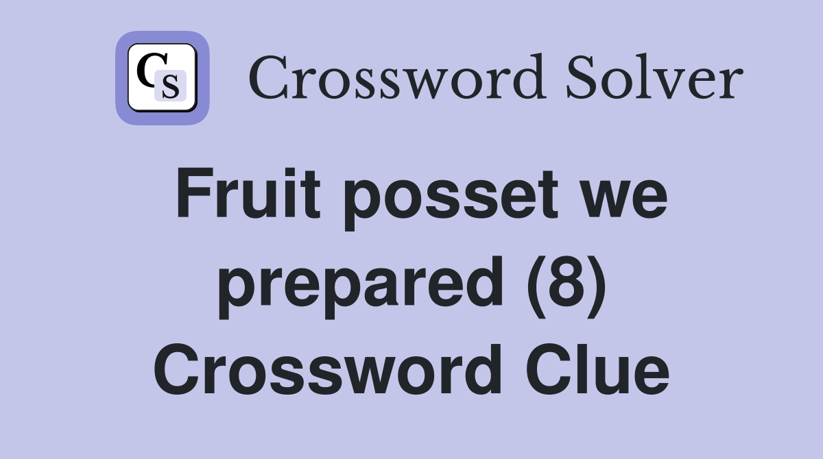 Fruit posset we prepared (8) Crossword Clue