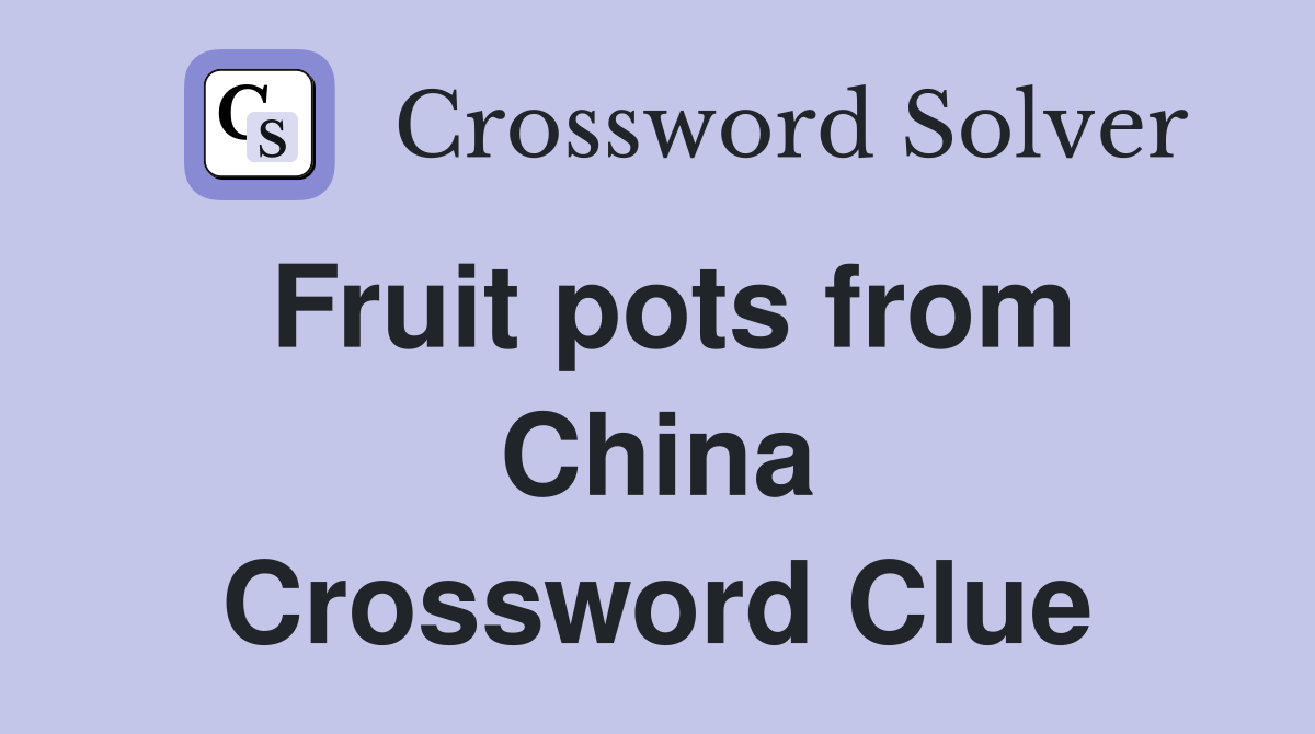 Fruit pots from China Crossword Clue