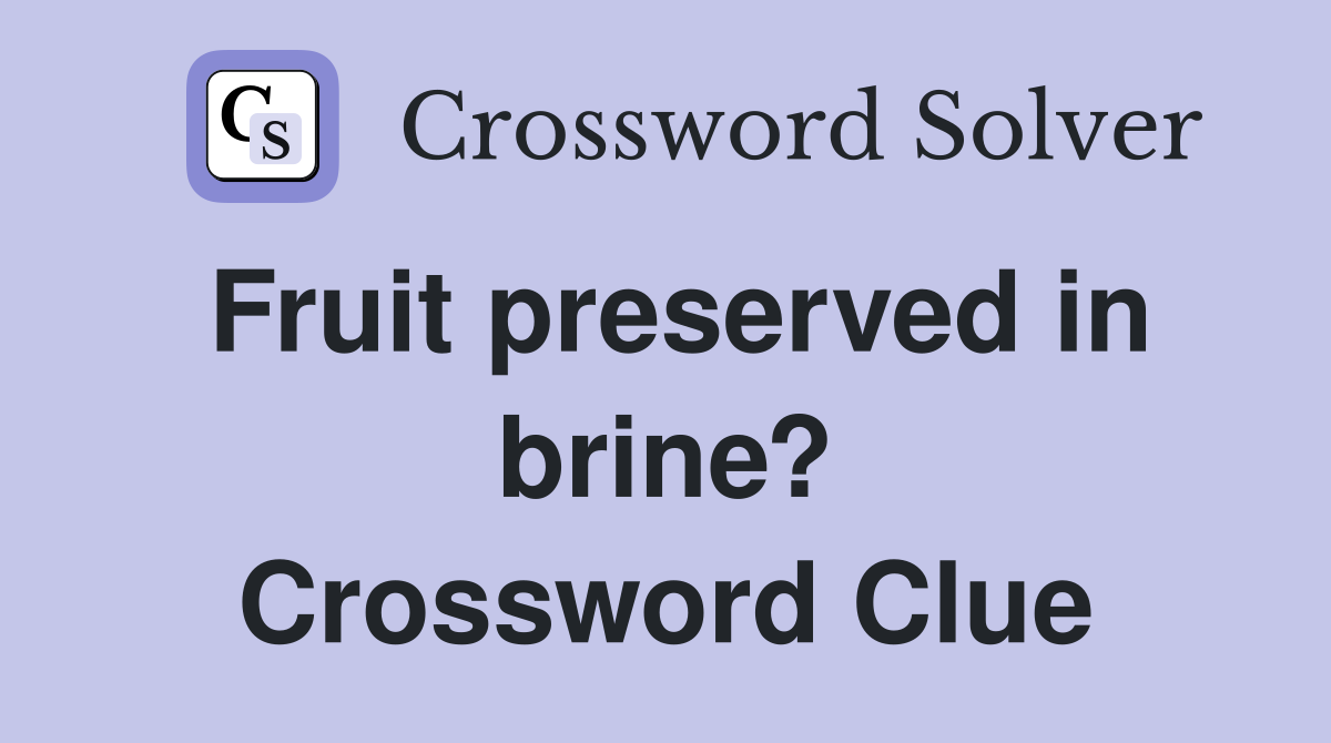 Fruit preserved in brine? Crossword Clue