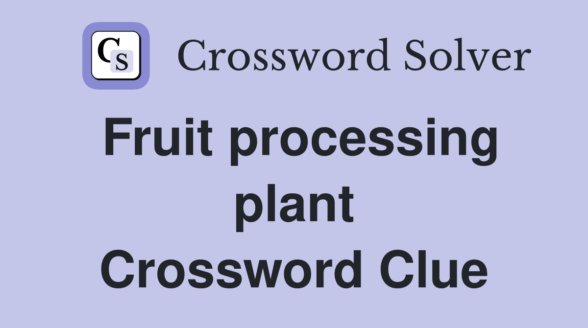 Fruit processing plant Crossword Clue