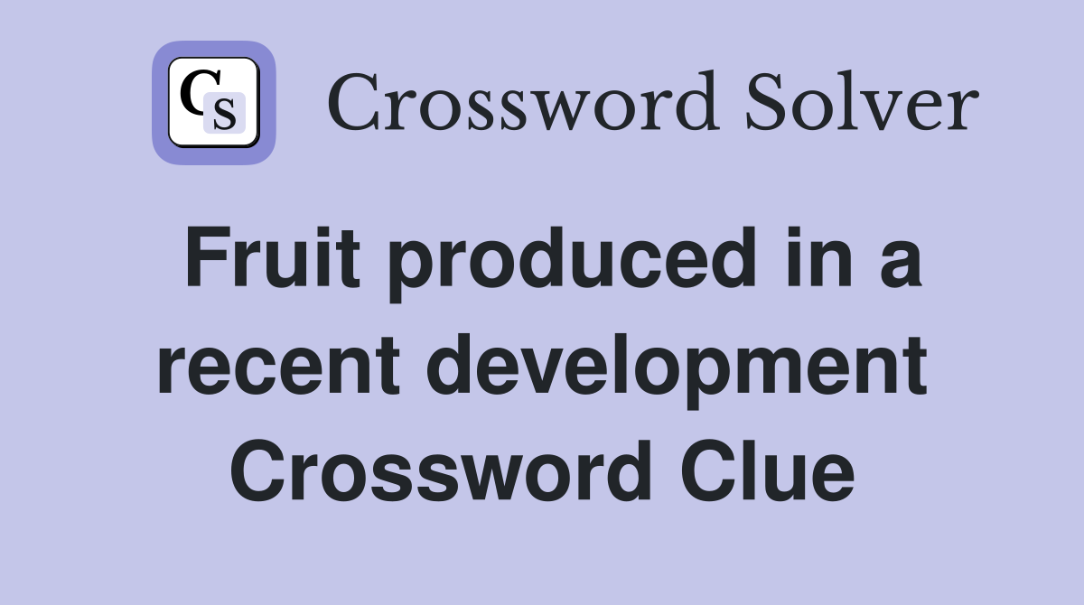 Fruit produced in a recent development Crossword Clue