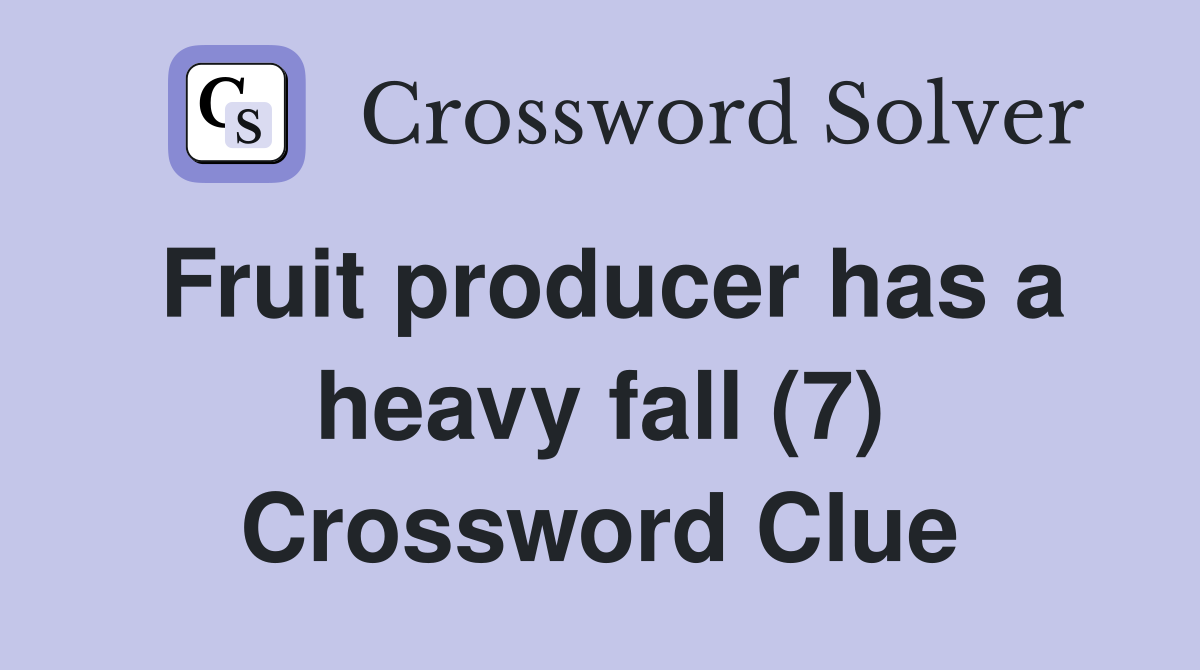 Fruit producer has a heavy fall (7) Crossword Clue
