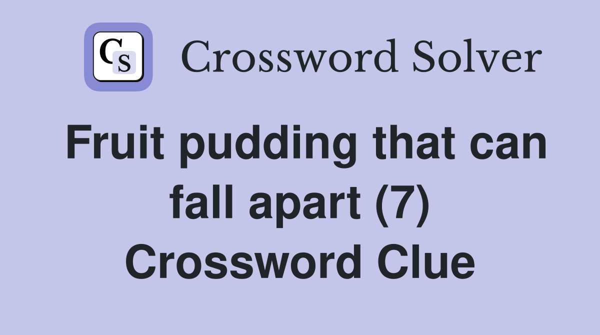 Fruit pudding that can fall apart (7) Crossword Clue
