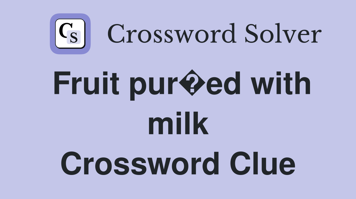 Fruit pur�ed with milk Crossword Clue