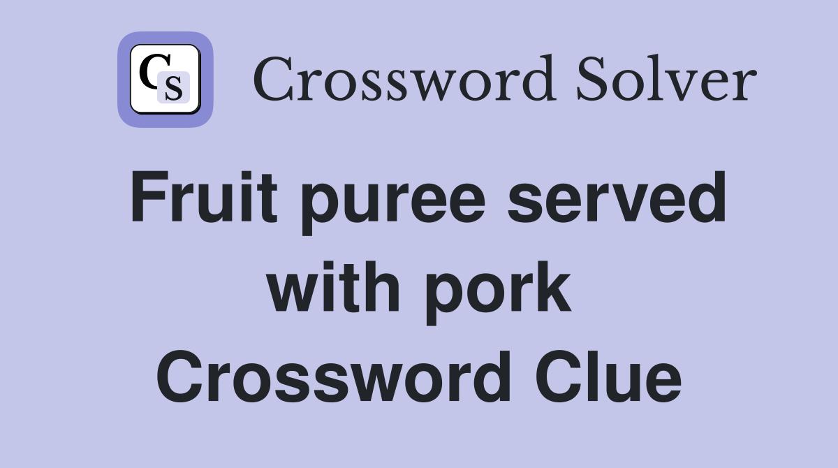 Fruit puree served with pork Crossword Clue