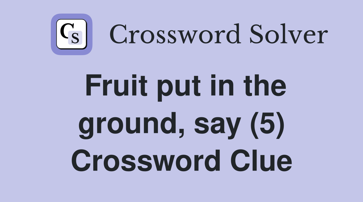 Fruit put in the ground, say (5) Crossword Clue