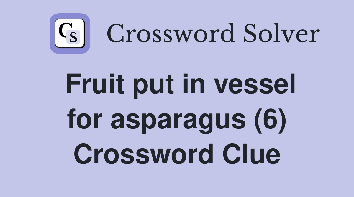 Fruit put in vessel for asparagus (6) Crossword Clue