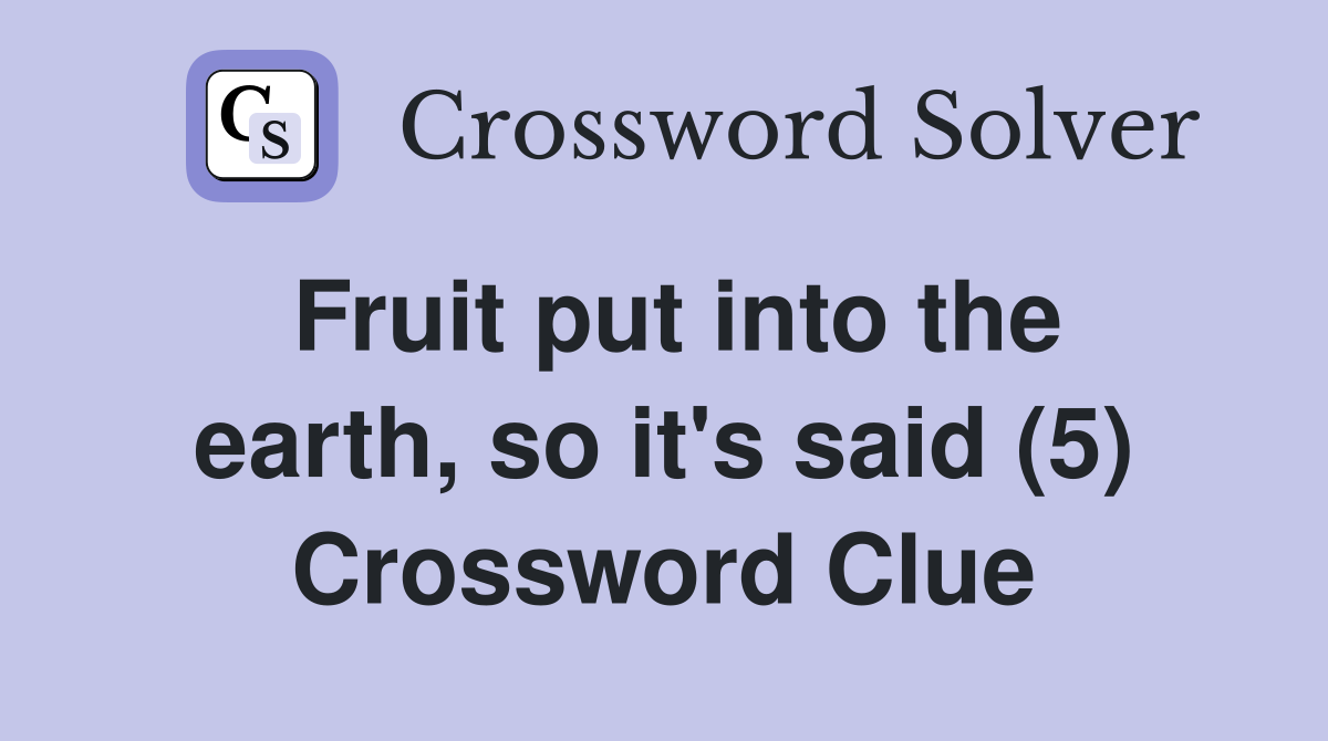 Fruit put into the earth, so it's said (5) Crossword Clue
