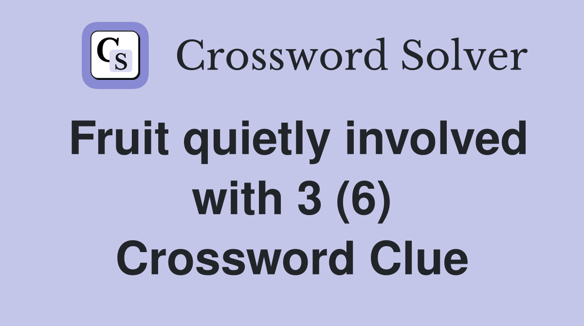 Fruit quietly involved with 3 (6) Crossword Clue