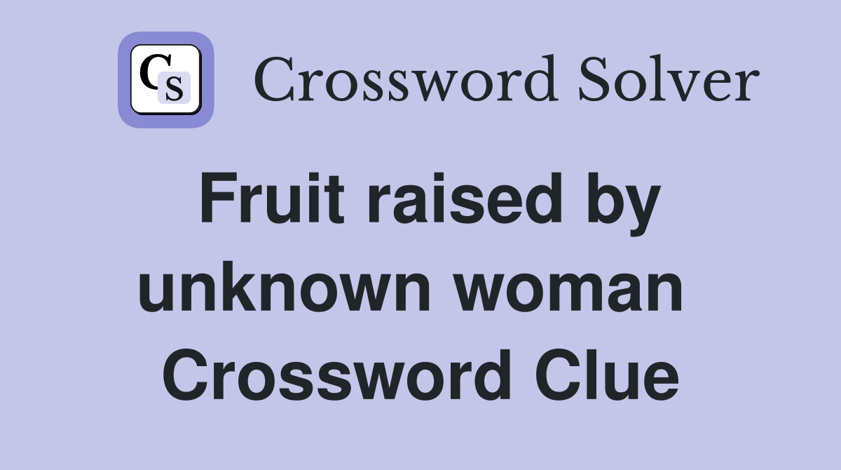 Fruit raised by unknown woman  Crossword Clue