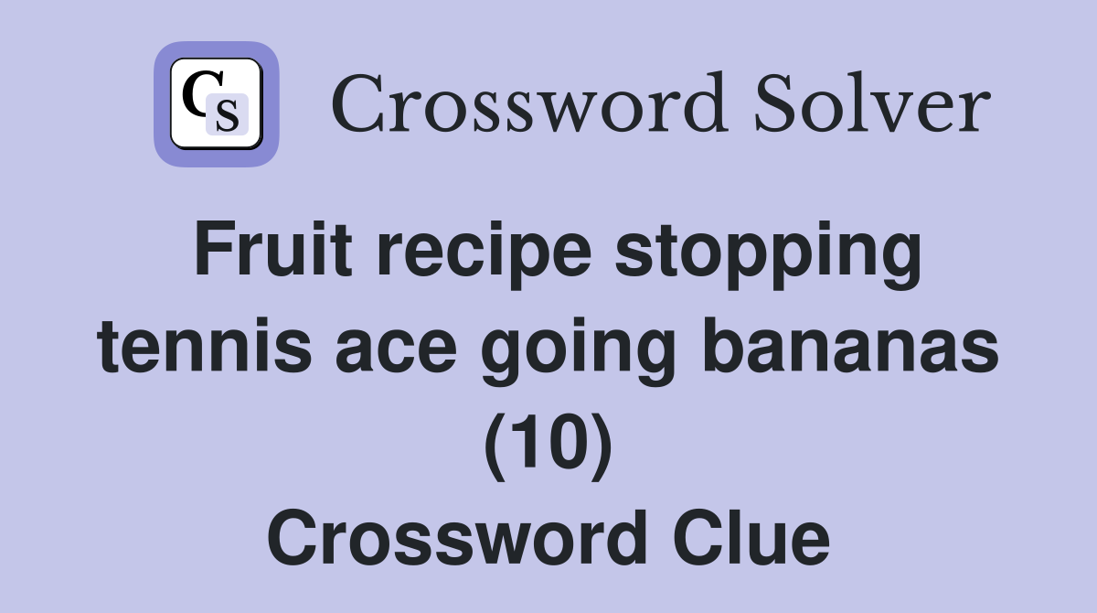 Fruit recipe stopping tennis ace going bananas (10) Crossword Clue