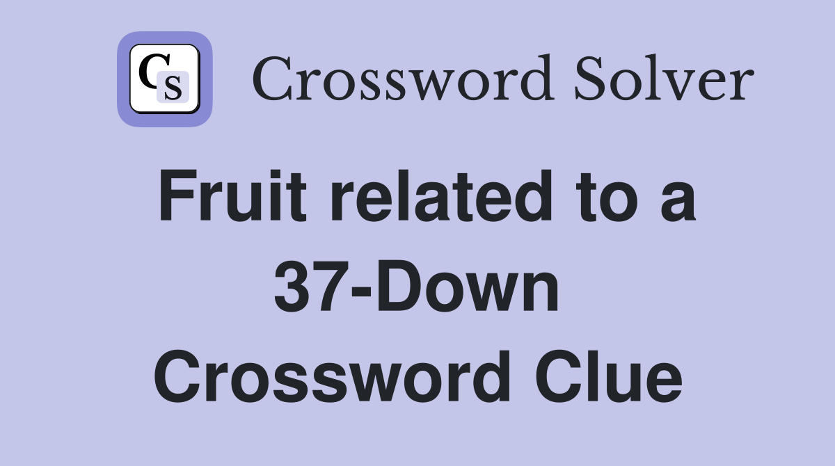 Fruit related to a 37-Down Crossword Clue
