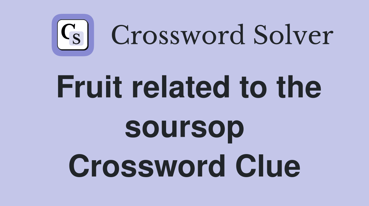 Fruit related to the soursop Crossword Clue