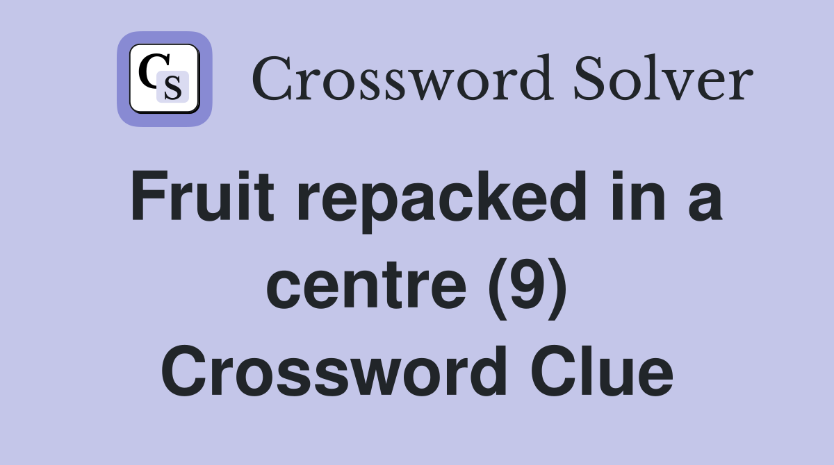 Fruit repacked in a centre (9) Crossword Clue