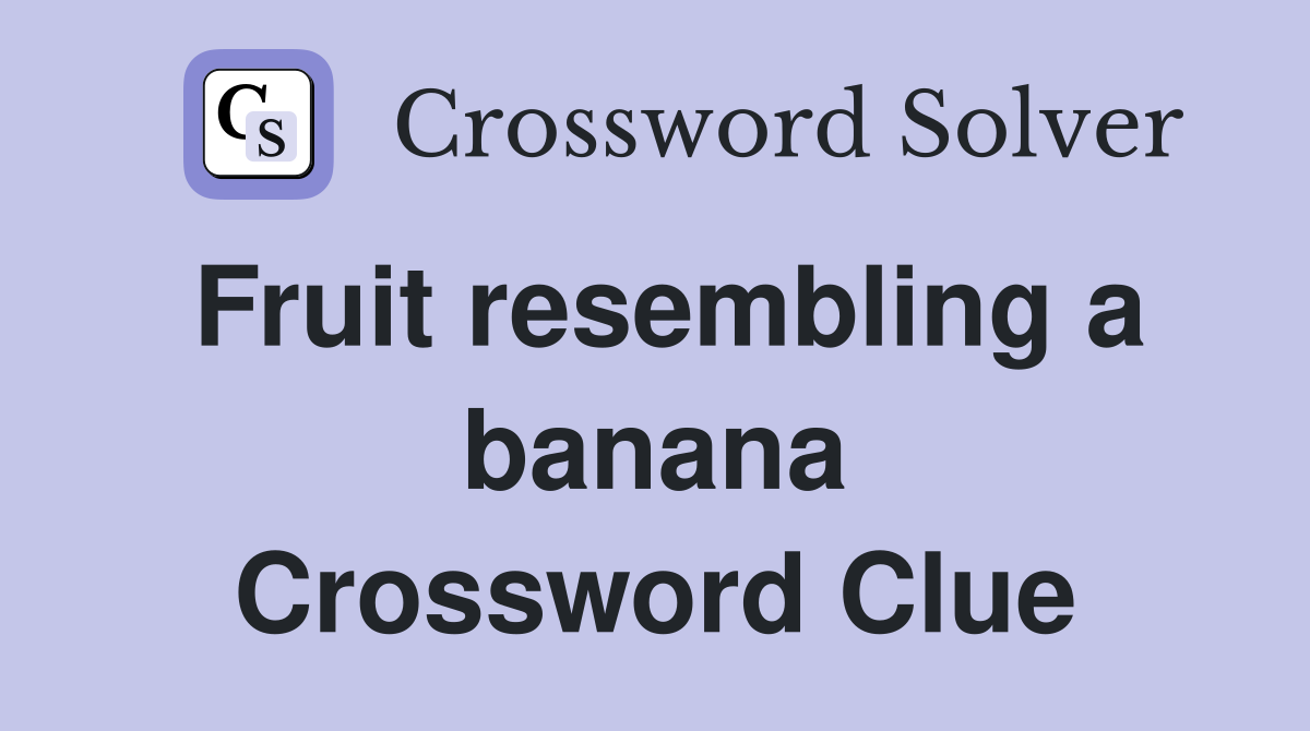 Fruit resembling a banana Crossword Clue