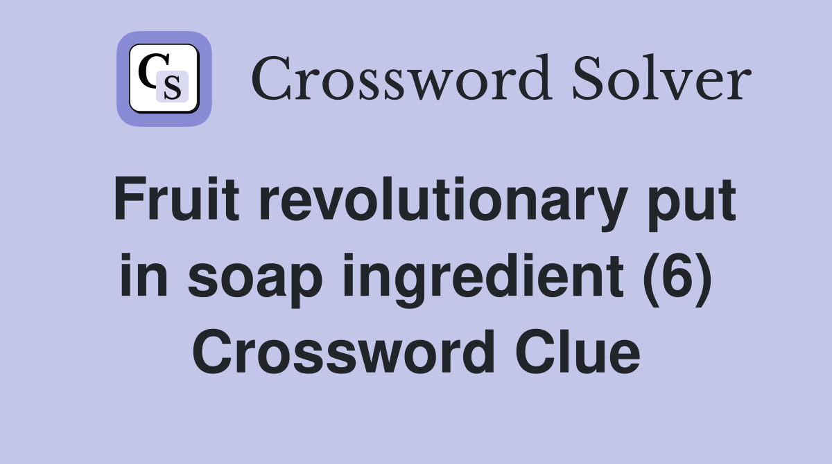 Fruit revolutionary put in soap ingredient (6) Crossword Clue