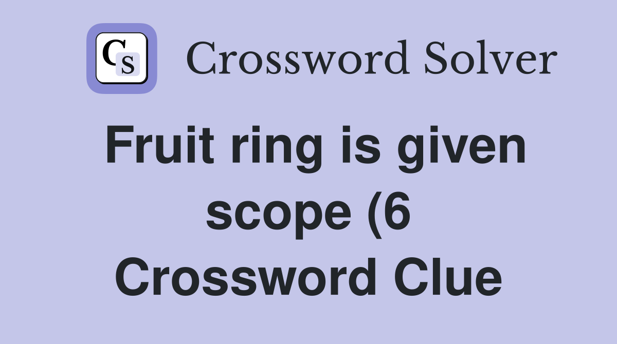 Fruit ring is given scope (6) Crossword Clue Answers Crossword Solver Fruit ring is given scope (6) Crossword Clue Answers Crossword Solver