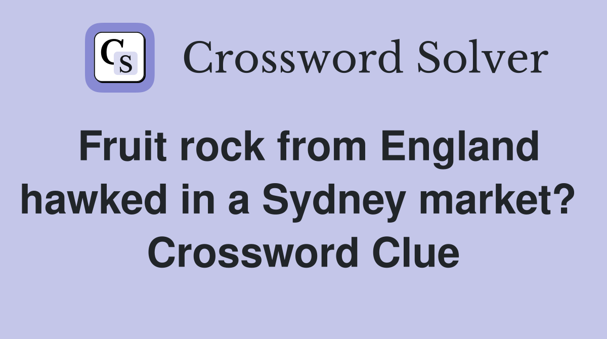 Fruit rock from England hawked in a Sydney market?  Crossword Clue