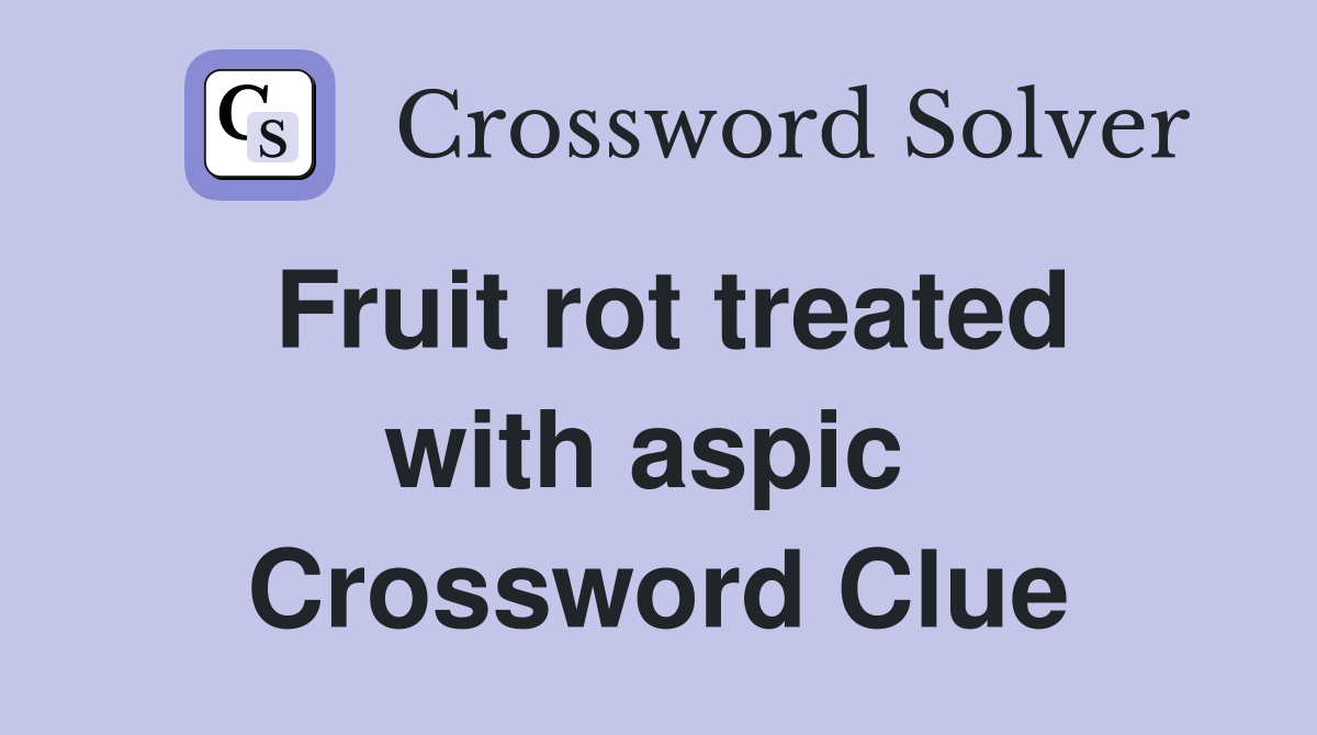 Fruit rot treated with aspic  Crossword Clue