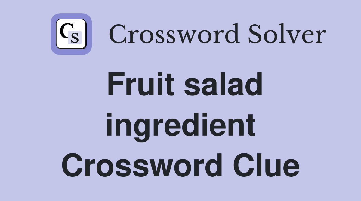 Fruit salad ingredient Crossword Clue