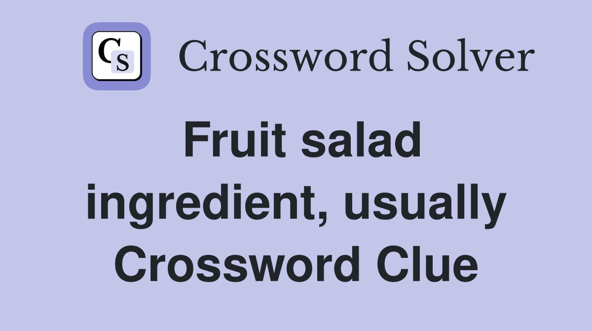 Fruit salad ingredient, usually Crossword Clue