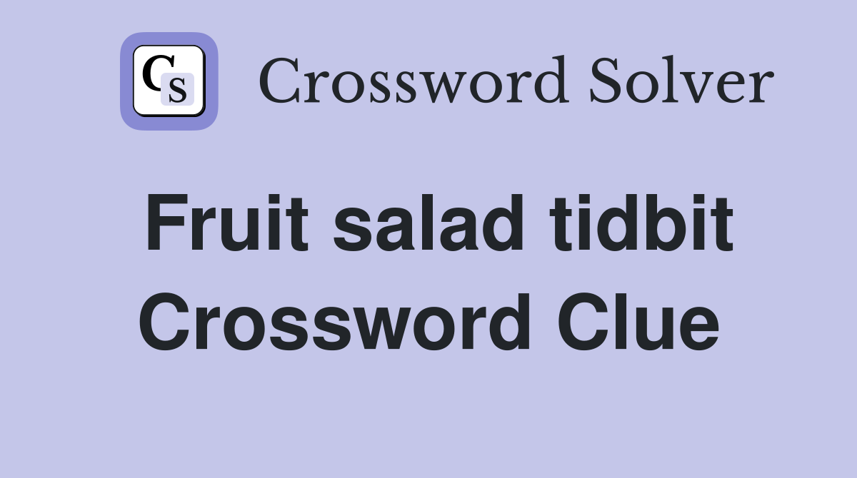 Fruit salad tidbit Crossword Clue