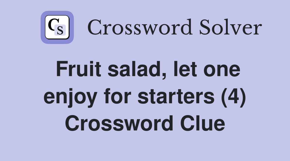 Fruit salad, let one enjoy for starters (4) - Crossword Clue Answers ...