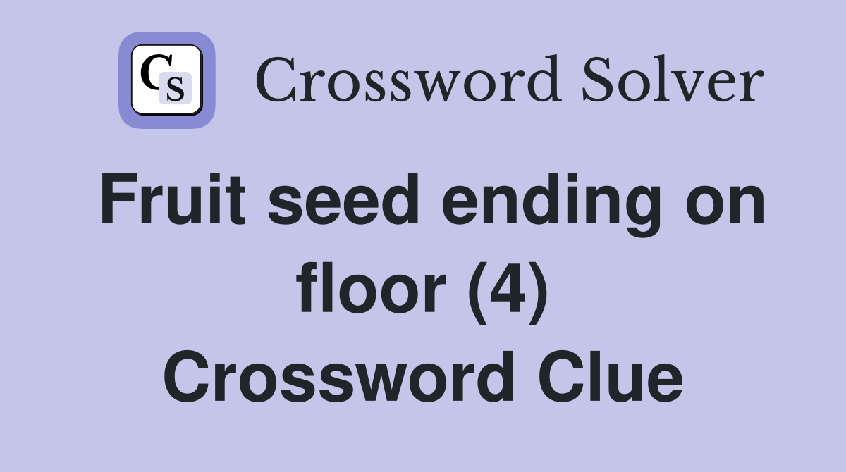 Fruit seed ending on floor (4) Crossword Clue