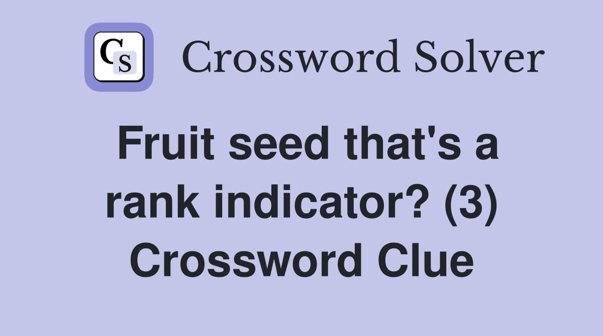 Fruit seed that's a rank indicator? (3) Crossword Clue