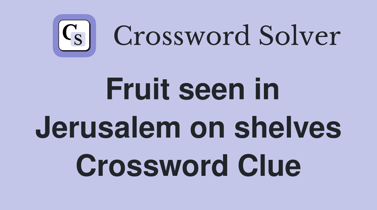 Fruit seen in Jerusalem on shelves Crossword Clue