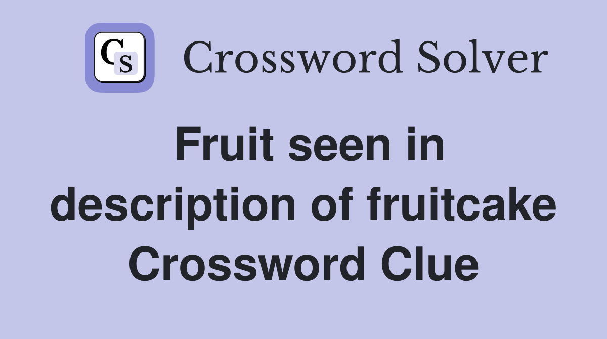 Fruit seen in description of fruitcake Crossword Clue