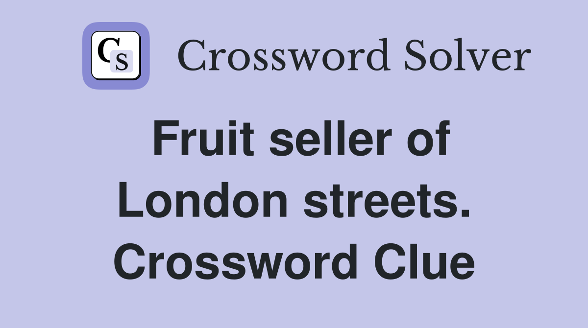 Fruit seller of London streets. Crossword Clue