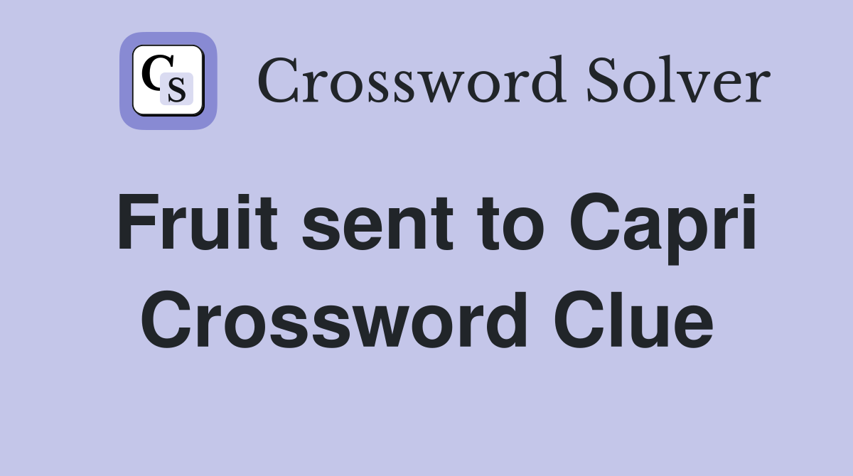 Fruit sent to Capri Crossword Clue
