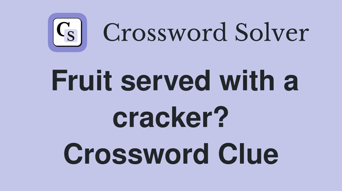Fruit served with a cracker? Crossword Clue