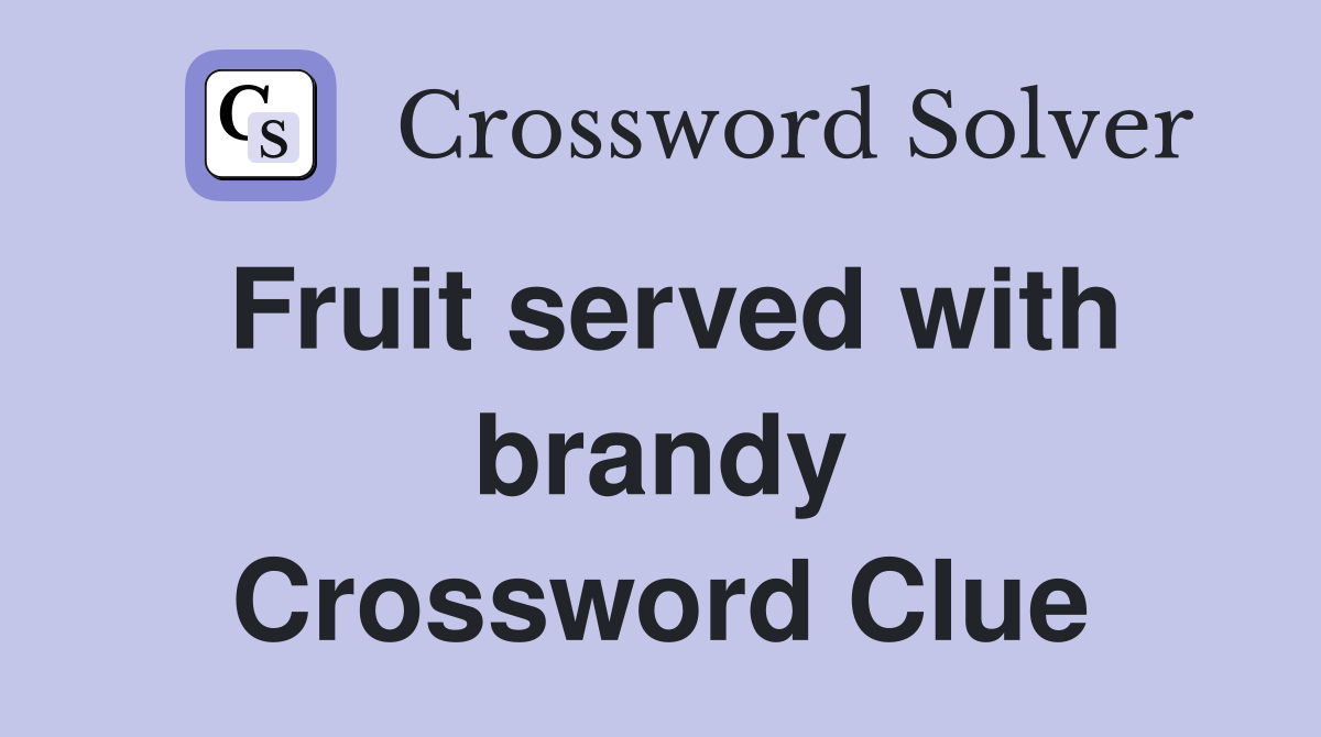 Fruit served with brandy Crossword Clue