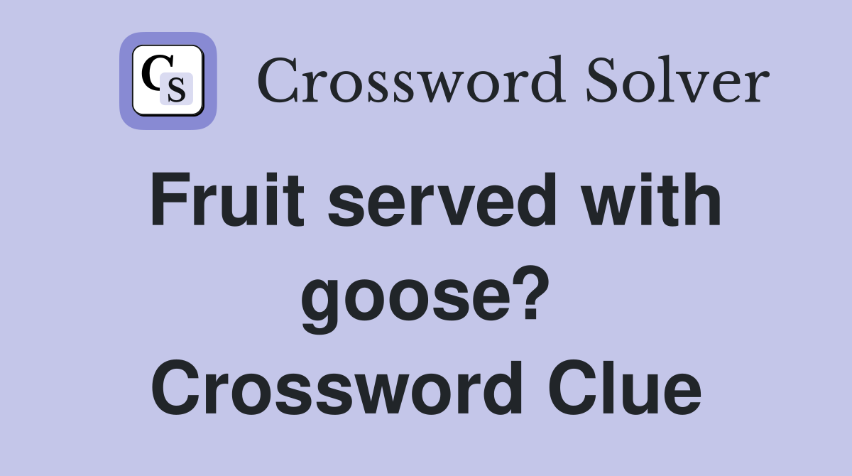 Fruit served with goose? Crossword Clue