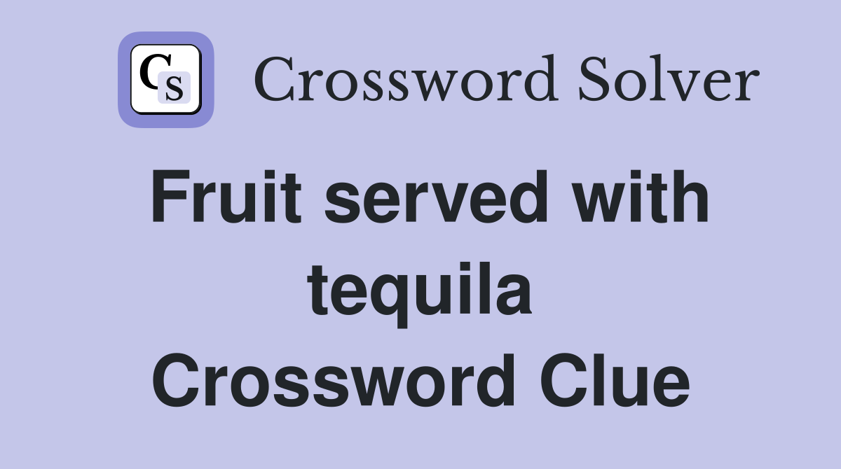 Fruit served with tequila Crossword Clue