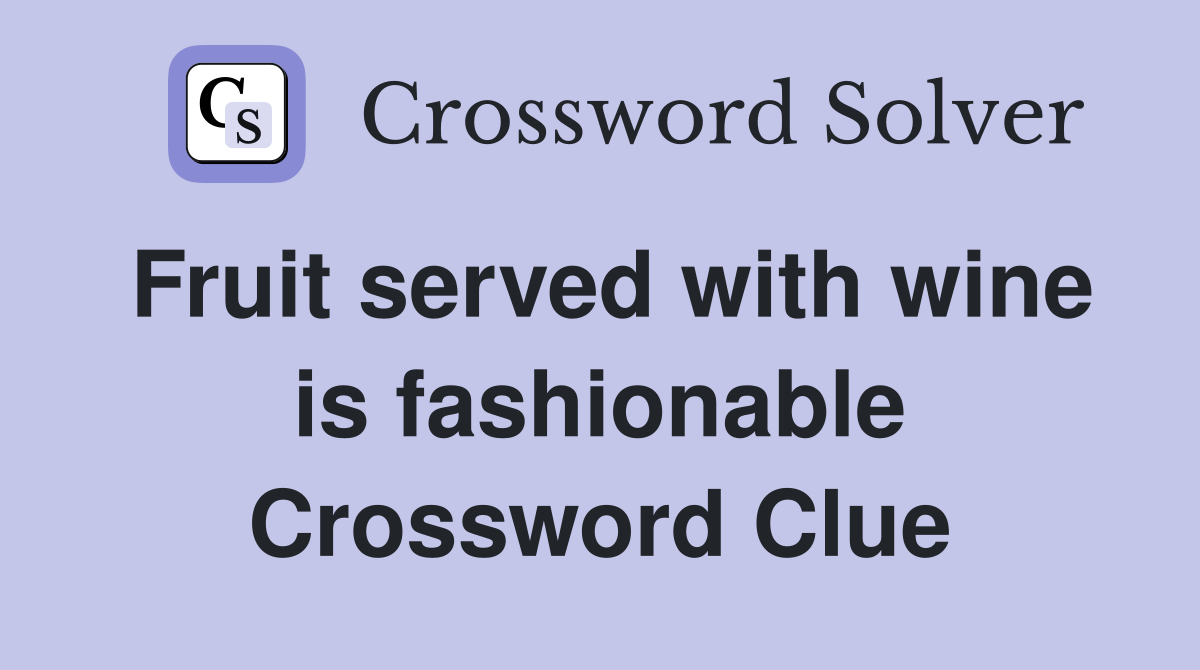 Fruit served with wine is fashionable Crossword Clue