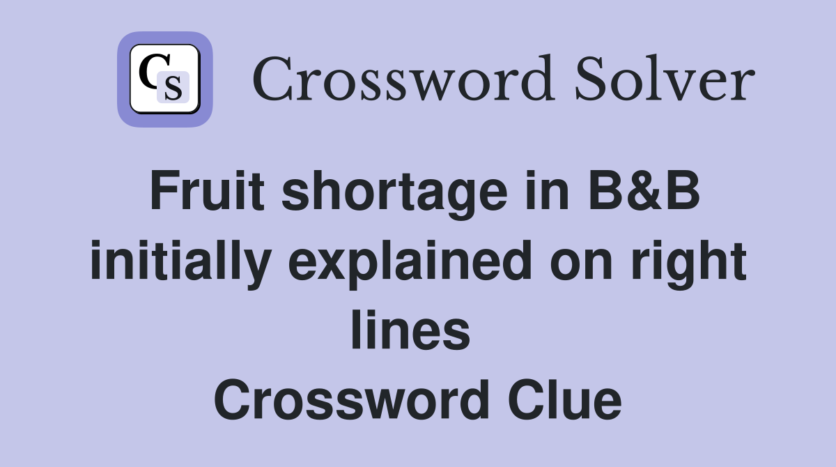 Fruit shortage in B&B initially explained on right lines  Crossword Clue
