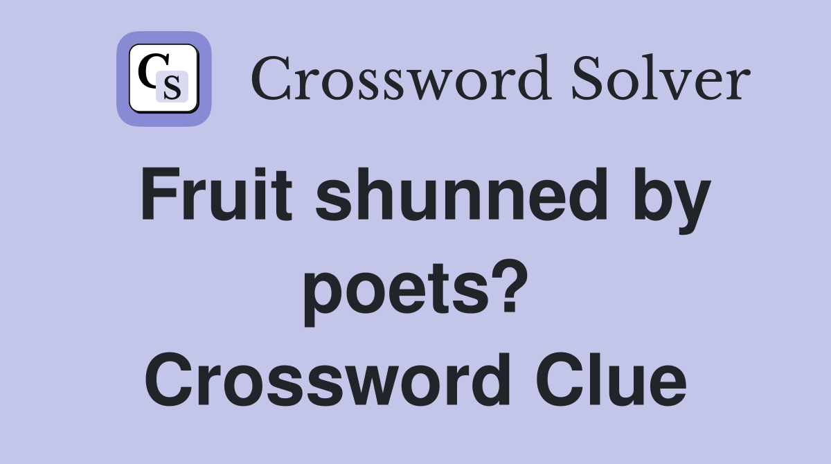 Fruit shunned by poets? Crossword Clue