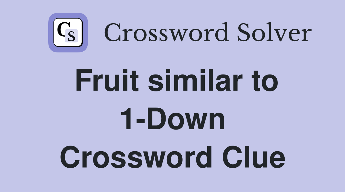 Fruit similar to 1-Down Crossword Clue