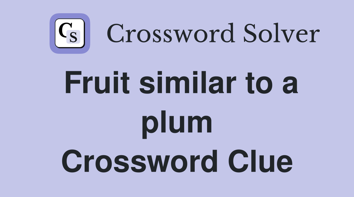 Fruit similar to a plum Crossword Clue
