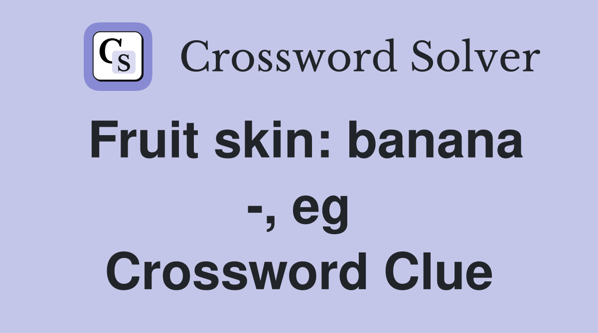 Fruit skin: banana -, eg Crossword Clue