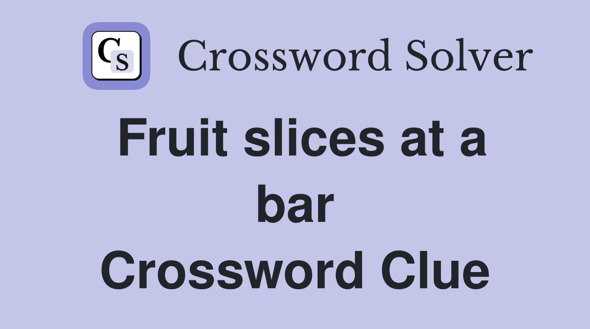 Fruit slices at a bar Crossword Clue
