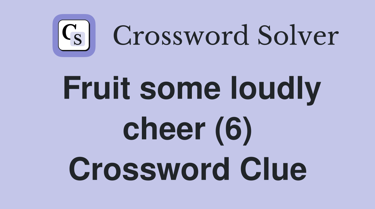 Fruit some loudly cheer (6) Crossword Clue