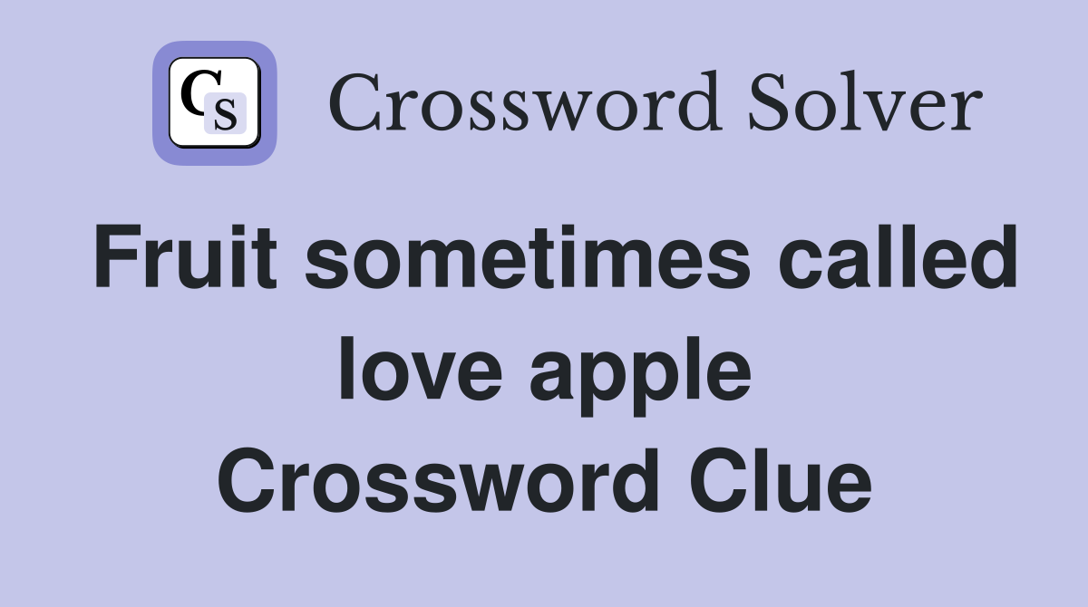 Fruit sometimes called love apple Crossword Clue