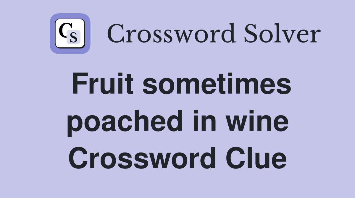 Fruit sometimes poached in wine Crossword Clue