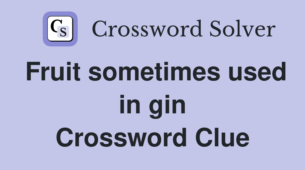 Fruit sometimes used in gin Crossword Clue
